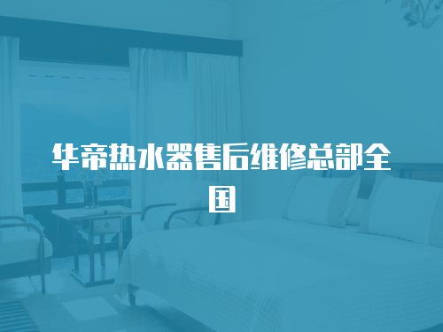 華帝熱水器售后維修總部全國
