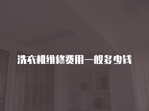 洗衣機維修費用一般多少錢