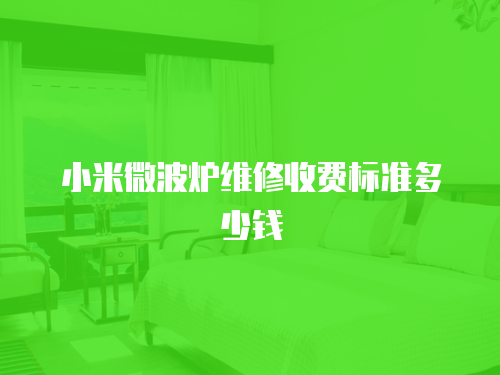 小米微波爐維修收費(fèi)標(biāo)準(zhǔn)多少錢