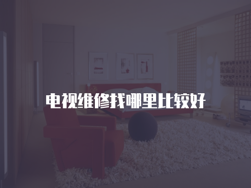 電視維修找哪里比較好