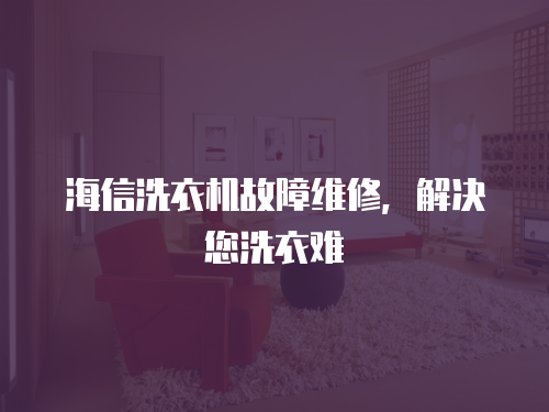 海信洗衣機(jī)故障維修，解決您洗衣難