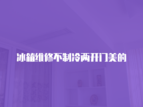 冰箱維修不制冷兩開(kāi)門(mén)美的