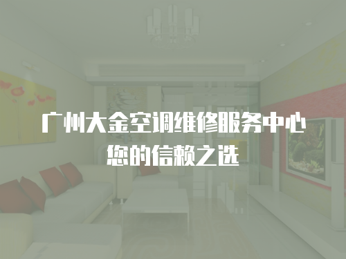 廣州大金空調維修服務中心您的信賴之選