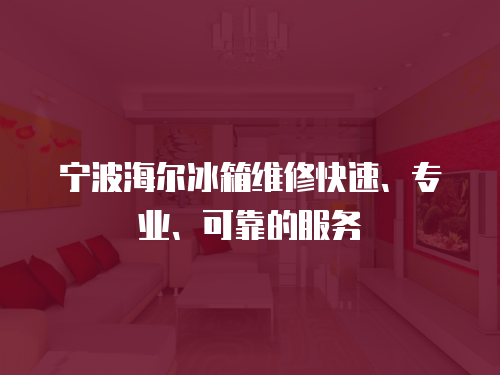 寧波海爾冰箱維修快速、專業、可靠的服務