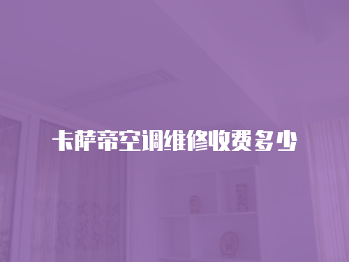 卡薩帝空調維修收費多少