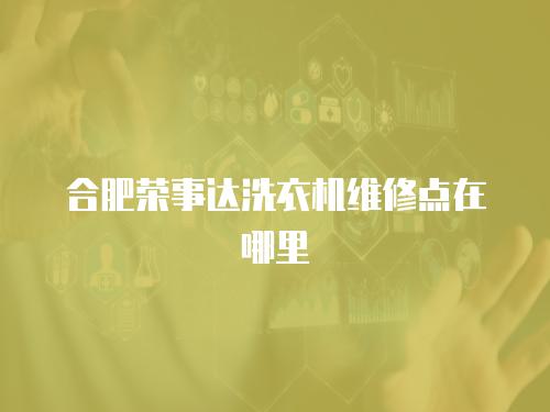 合肥榮事達洗衣機維修點在哪里