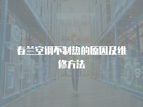 春蘭空調不制熱的原因及維修方法