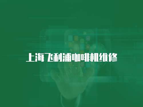 上海飛利浦咖啡機維修
