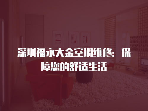 深圳福永大金空調(diào)維修：保障您的舒適生活