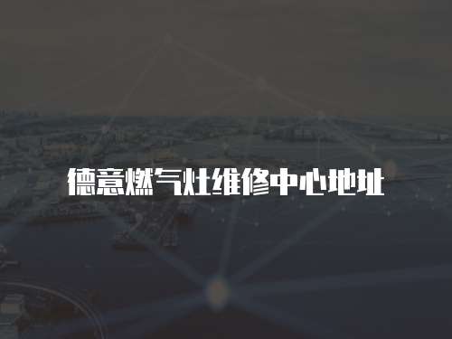 德意燃氣灶維修中心地址