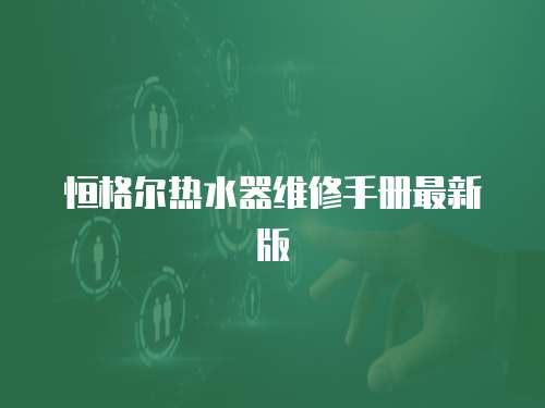 恒格爾熱水器維修手冊最新版