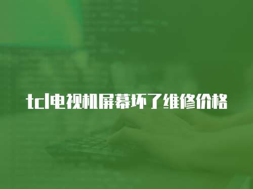 tcl電視機屏幕壞了維修價格