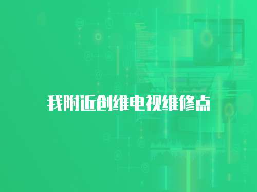 我附近創維電視維修點