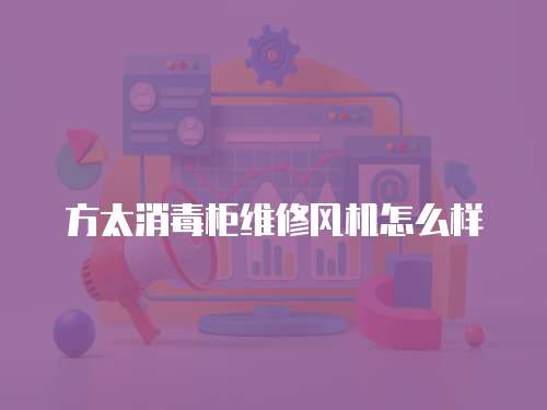 方太消毒柜維修風(fēng)機(jī)怎么樣