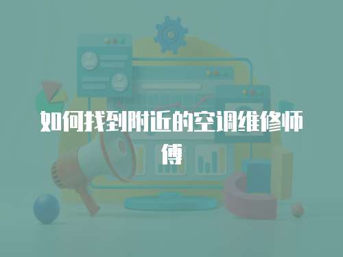 如何找到附近的空調(diào)維修師傅