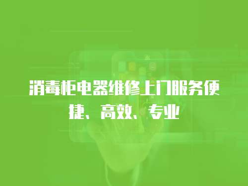 消毒柜電器維修上門服務便捷、高效、專業
