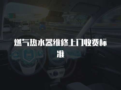 燃?xì)鉄崴骶S修上門收費(fèi)標(biāo)準(zhǔn)
