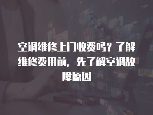 空調維修上門收費嗎？了解維修費用前，先了解空調故障原因