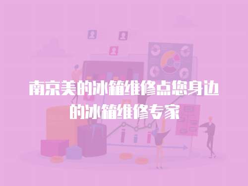 南京美的冰箱維修點(diǎn)您身邊的冰箱維修專家