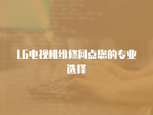 LG電視機維修網點您的專業選擇