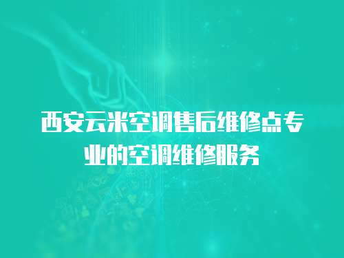 西安云米空調售后維修點專業的空調維修服務