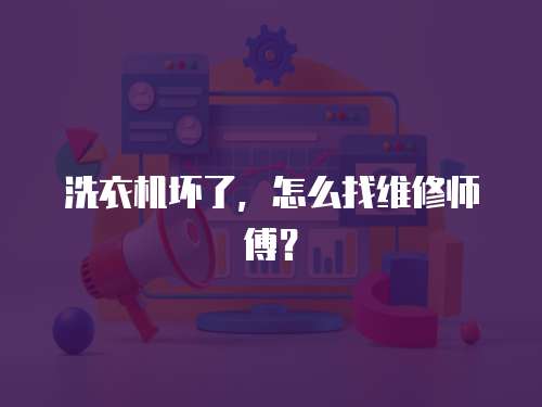 洗衣機(jī)壞了，怎么找維修師傅？