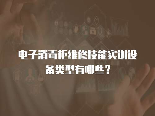 電子消毒柜維修技能實(shí)訓(xùn)設(shè)備類型有哪些？