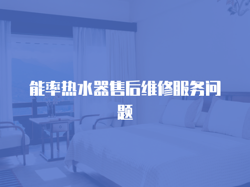 能率熱水器售后維修服務問題