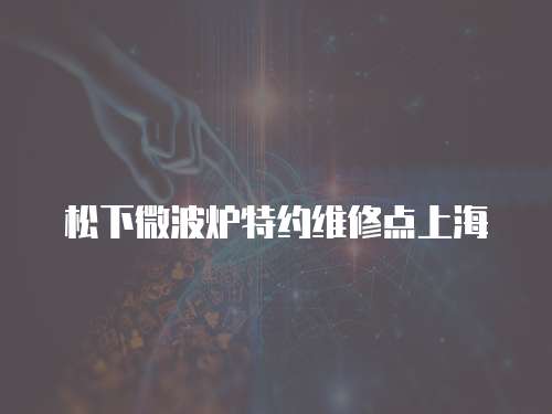 松下微波爐特約維修點上海