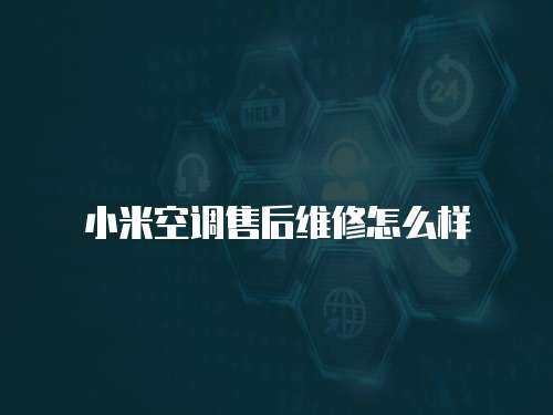 小米空調售后維修怎么樣