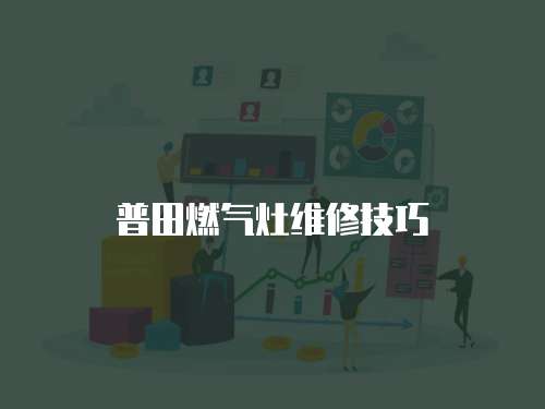 普田燃?xì)庠罹S修技巧