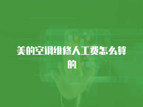 美的空調維修人工費怎么算的