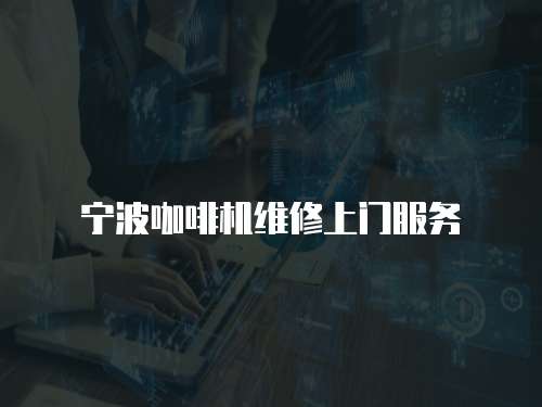 寧波咖啡機(jī)維修上門服務(wù)