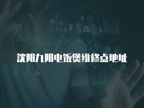 沈陽(yáng)九陽(yáng)電飯煲維修點(diǎn)地址