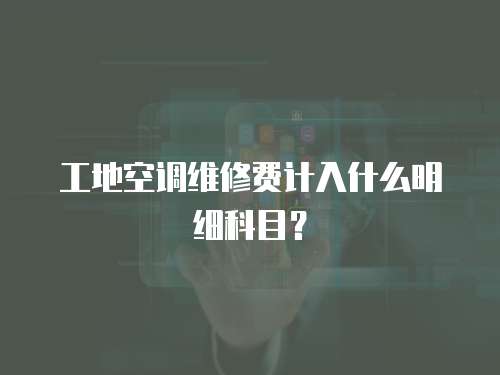 工地空調維修費計入什么明細科目？