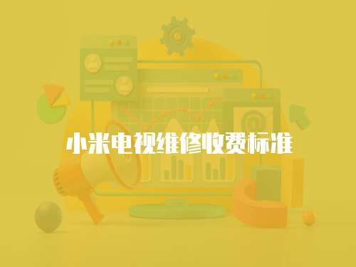 小米電視維修收費(fèi)標(biāo)準(zhǔn)