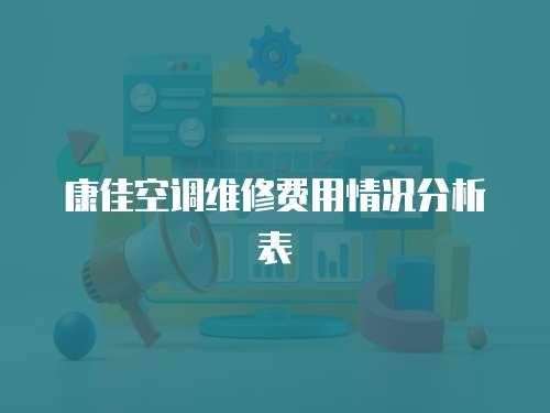 康佳空調維修費用情況分析表