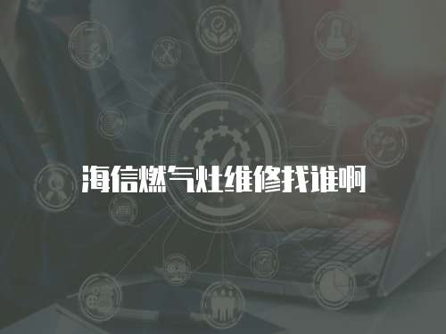 海信燃氣灶維修找誰啊