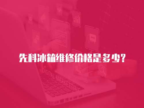 先科冰箱維修價格是多少？