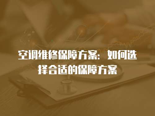 空調(diào)維修保障方案：如何選擇合適的保障方案