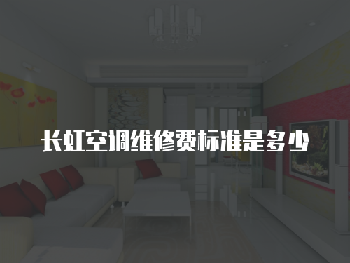 長虹空調(diào)維修費(fèi)標(biāo)準(zhǔn)是多少