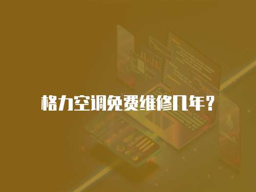 格力空調免費維修幾年？