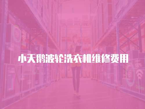 小天鵝波輪洗衣機(jī)維修費(fèi)用