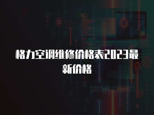 格力空調(diào)維修價格表2023最新價格