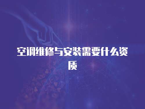 空調(diào)維修與安裝需要什么資質(zhì)