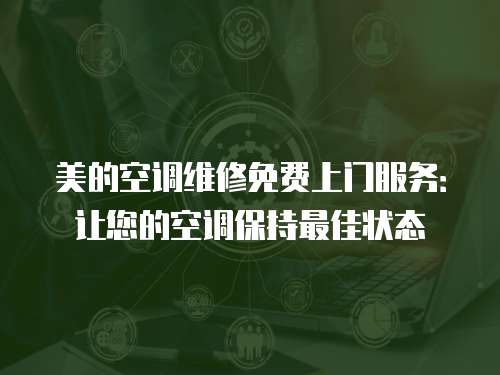 美的空調(diào)維修免費(fèi)上門服務(wù)：讓您的空調(diào)保持最佳狀態(tài)
