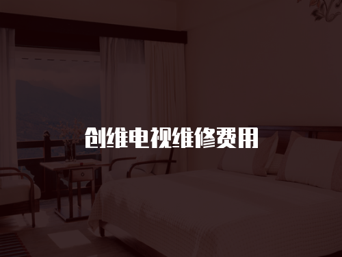 創(chuàng)維電視維修費(fèi)用