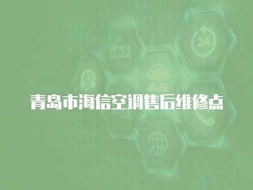 青島市海信空調(diào)售后維修點(diǎn)