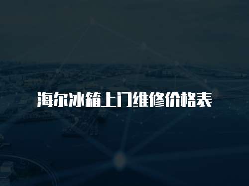 海爾冰箱上門維修價格表