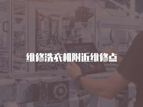 維修洗衣機(jī)附近維修點(diǎn)